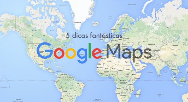 Google Maps - 5 super dicas